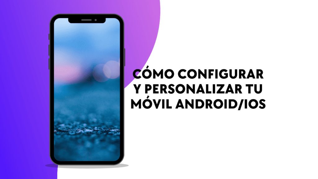 Configurar y personalizar tu Movil Android_iOS